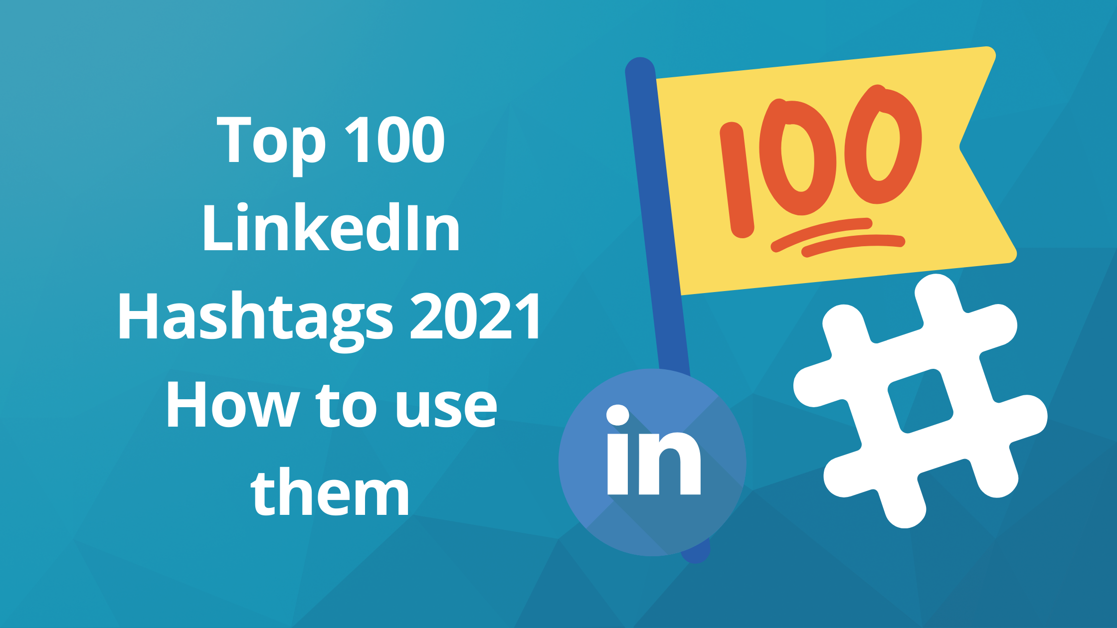 Top 100 LinkedIn Hashtags 2021 How to use them