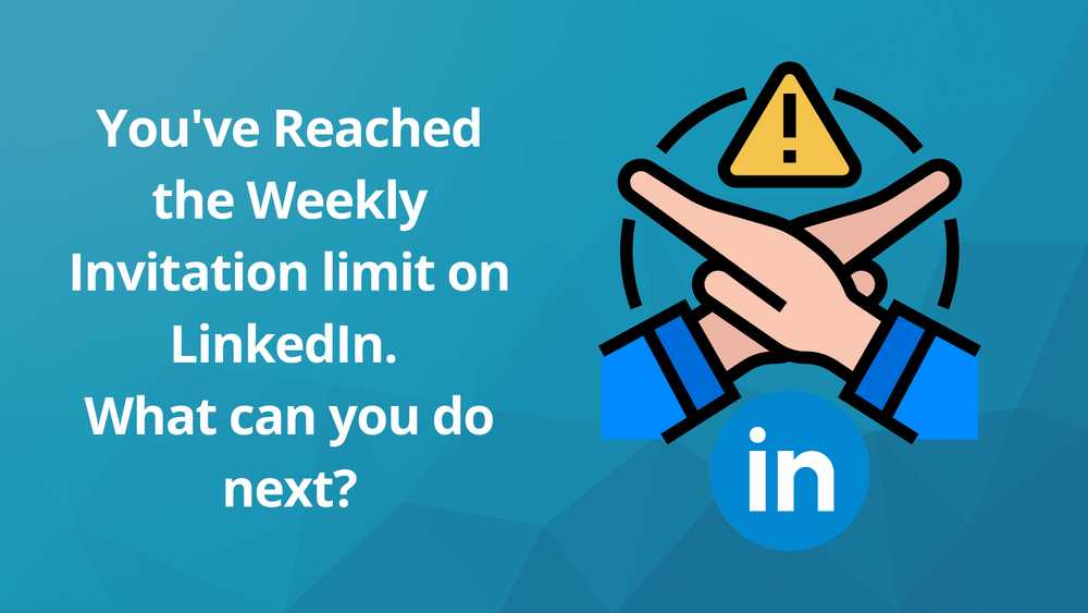 you-ve-reached-the-weekly-invitation-limit-on-linkedin-what-can-you-do-next