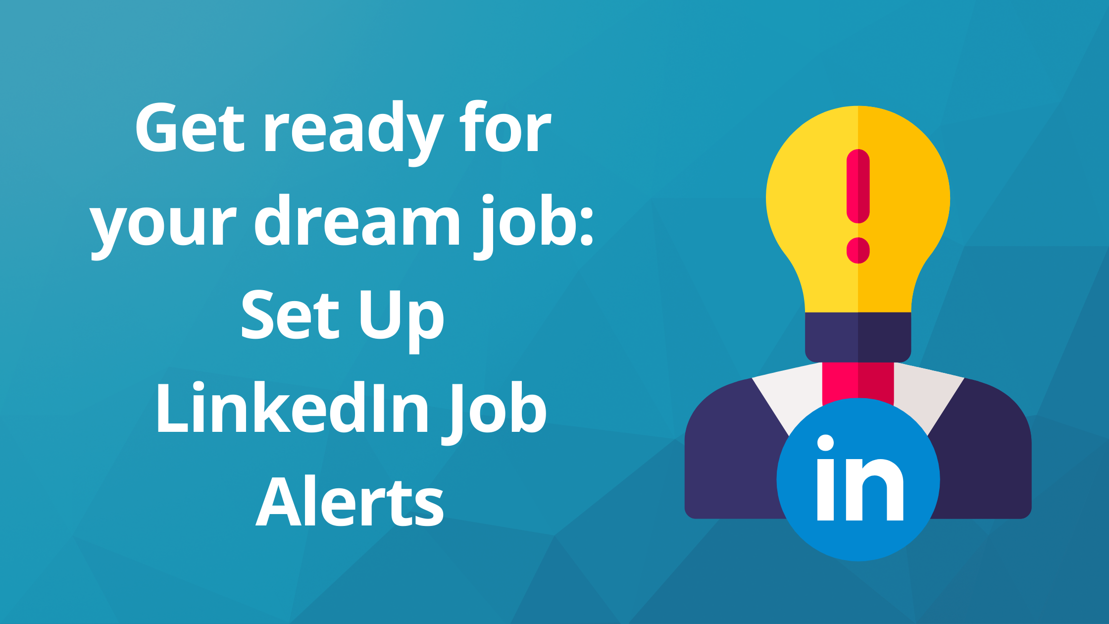 Get ready for your dream job: Set Up LinkedIn Job Alerts