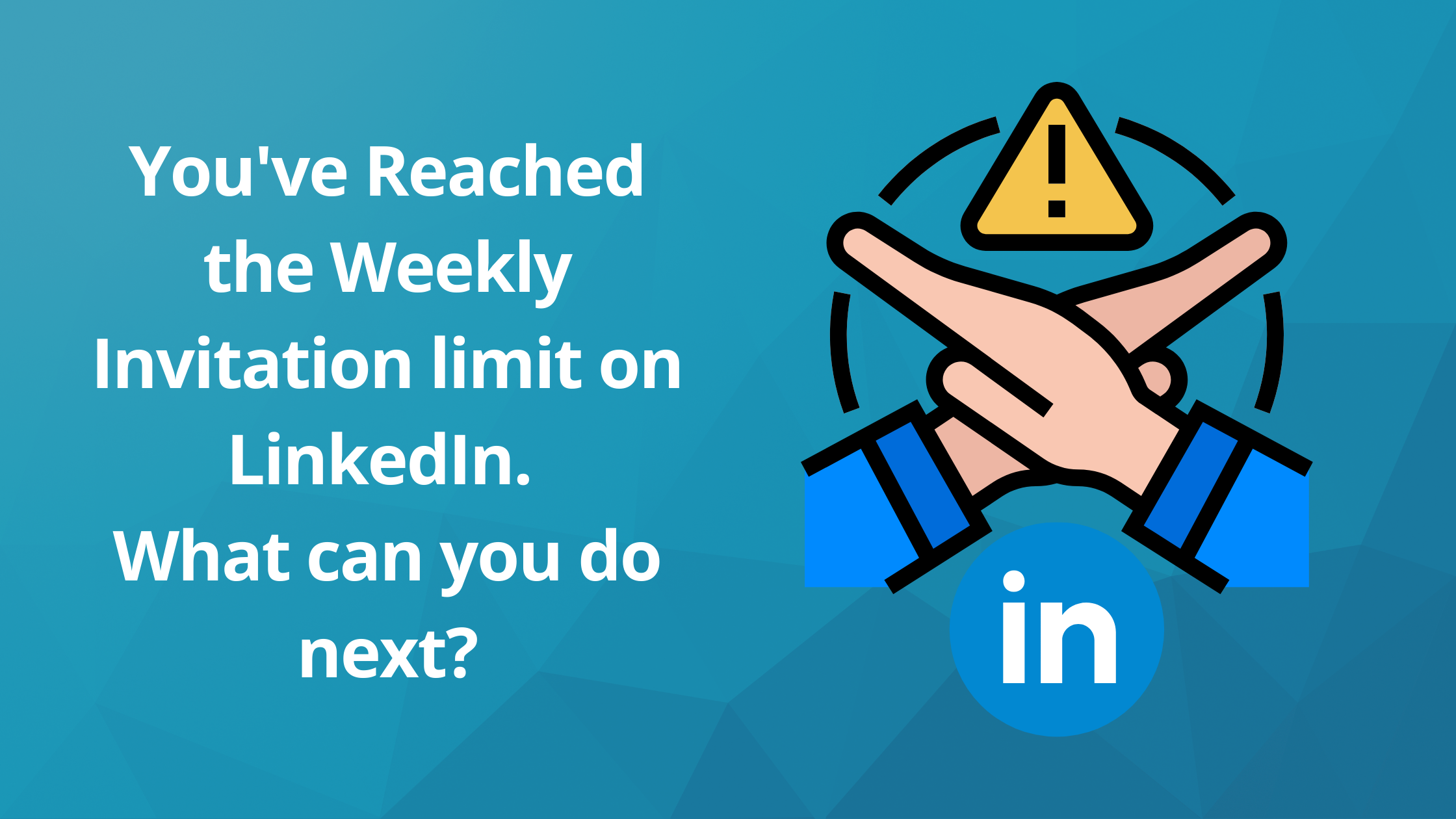 You've Reached the Weekly Invitation Limit on LinkedIn. What can you do next?
