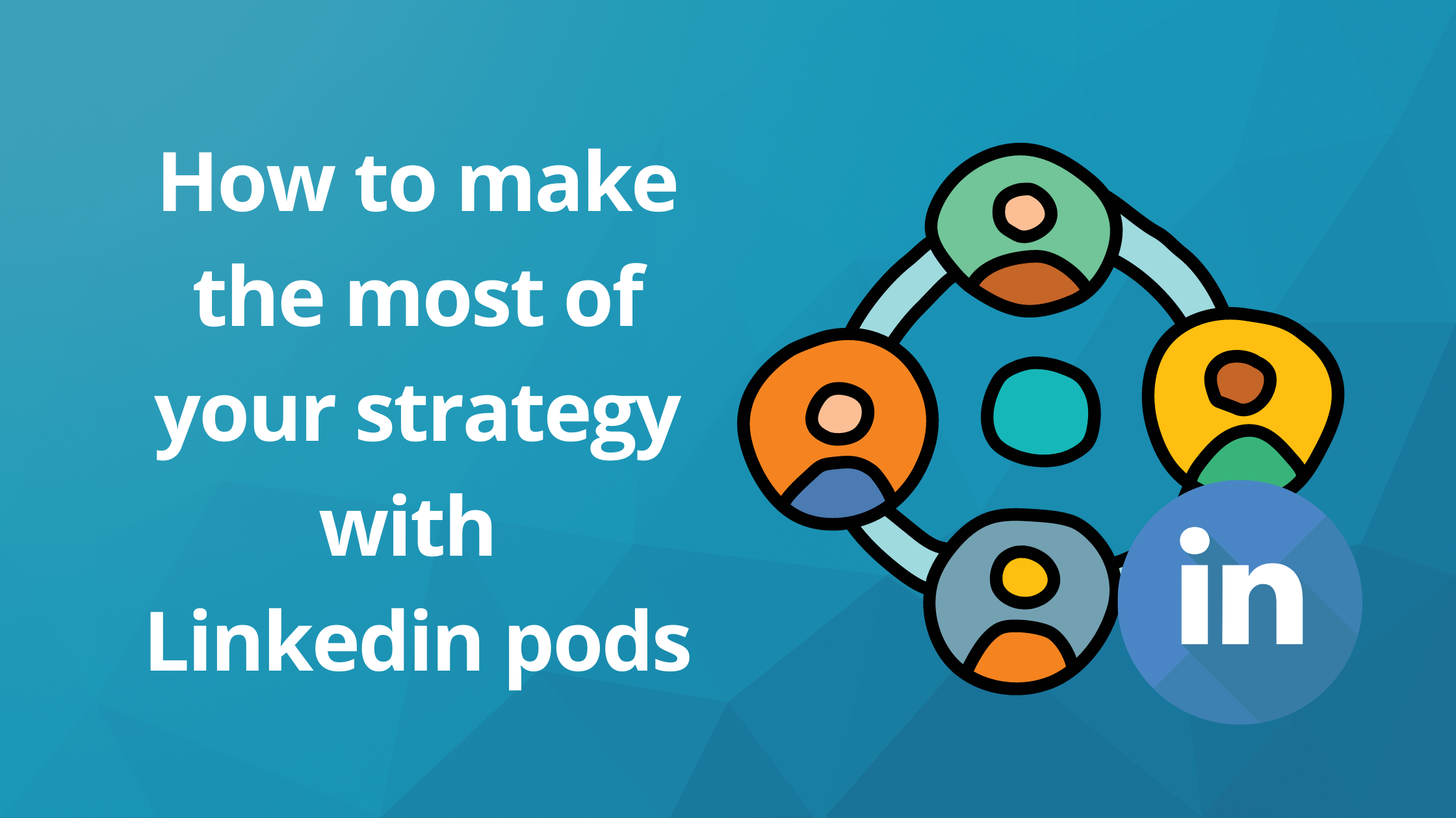 How to make the most of your strategy with Linkedin pods