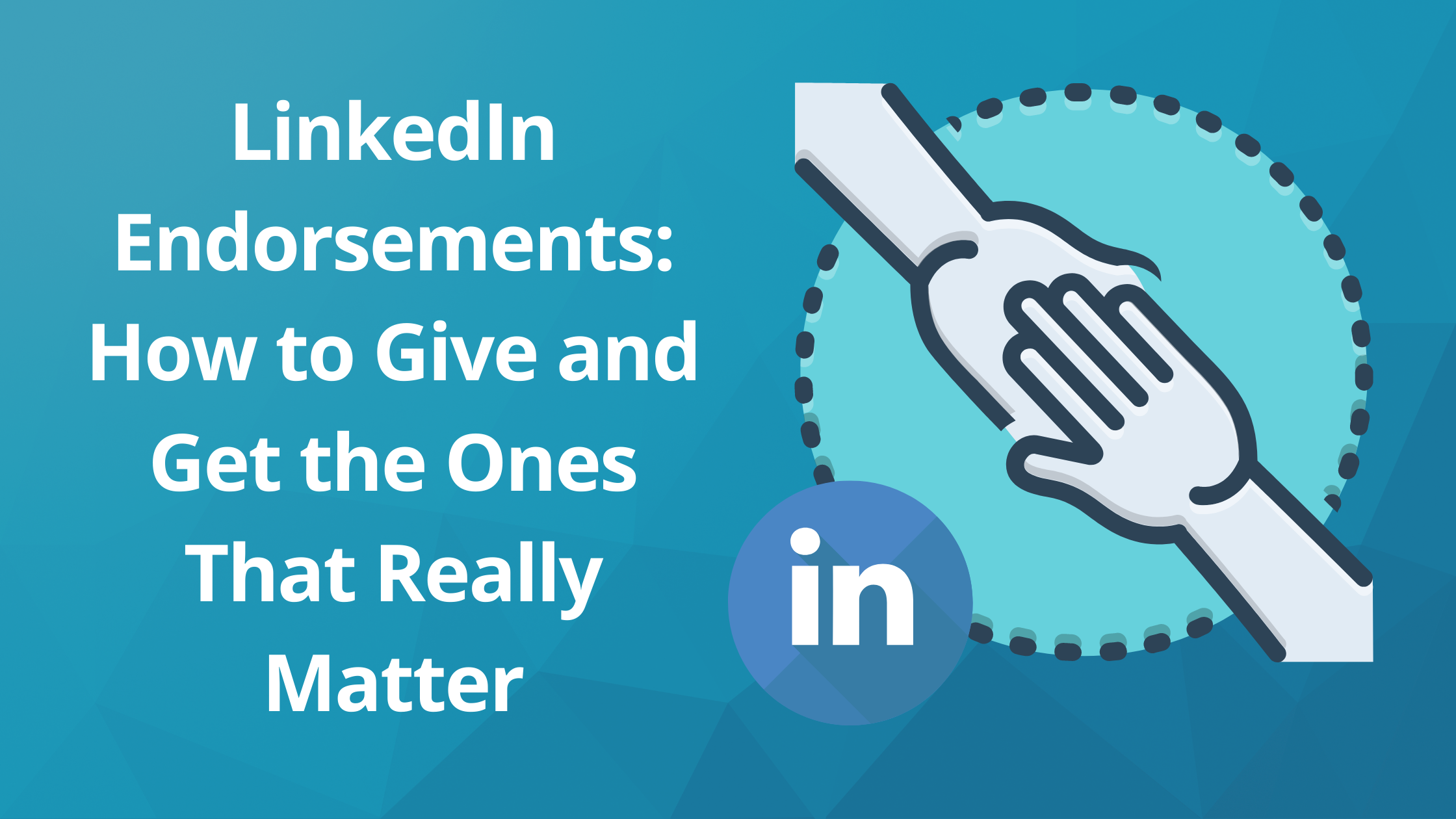 LinkedIn Endorsements: How to Give and Get the Ones That Really Matter