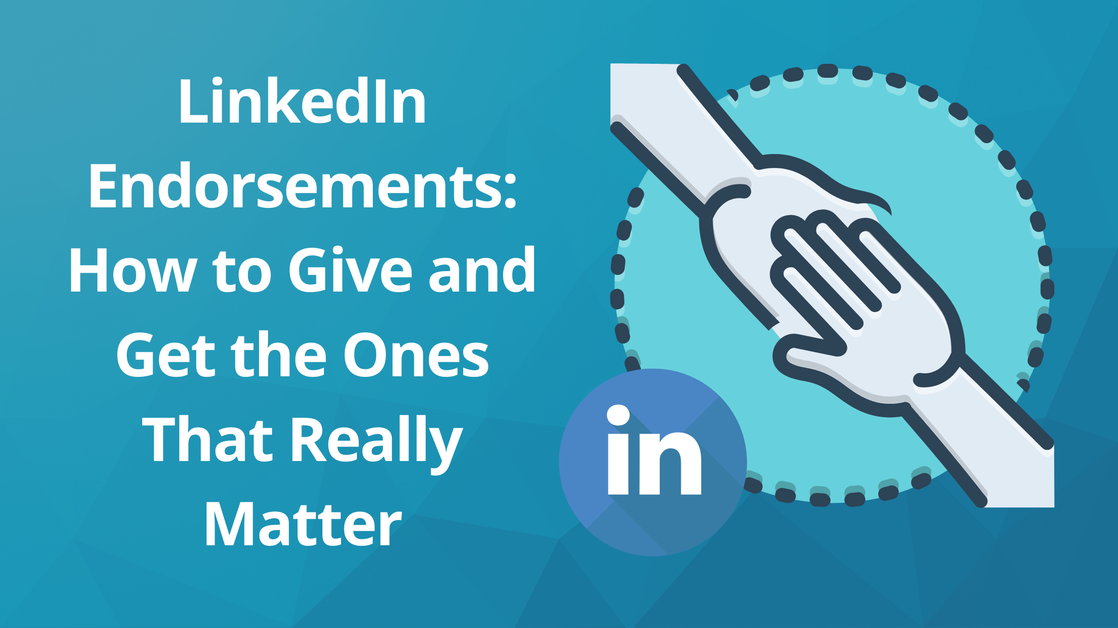 Are Endorsements on LinkedIn Important? How to Give and Get the Ones That Really Matter