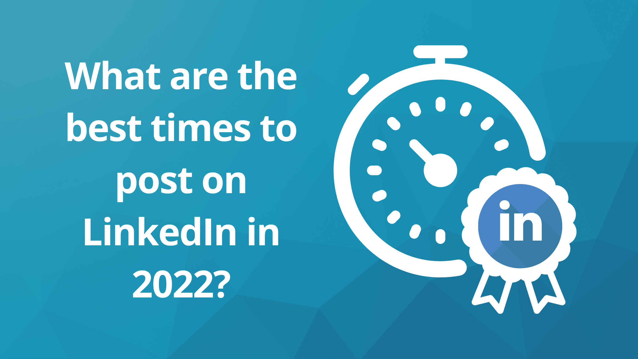 What are the Best times to post on LinkedIn in 2022?