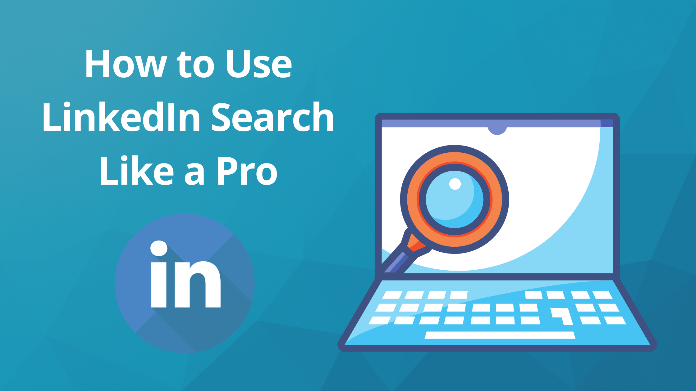 How to Use LinkedIn Search Like a Pro