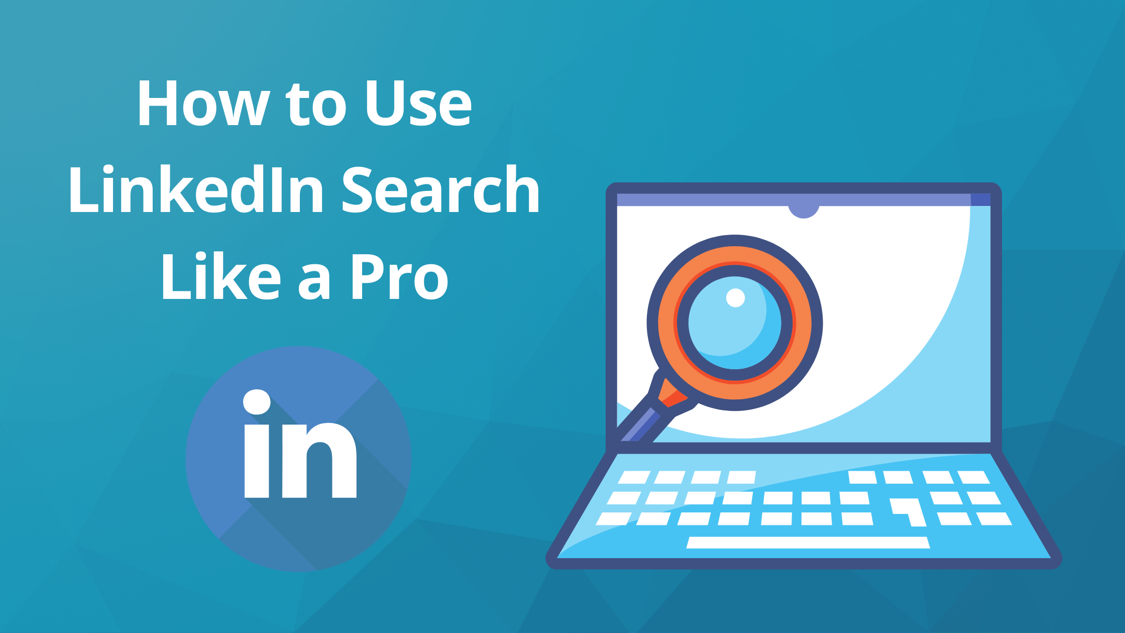 How to Use Advanced LinkedIn Search Like a Pro