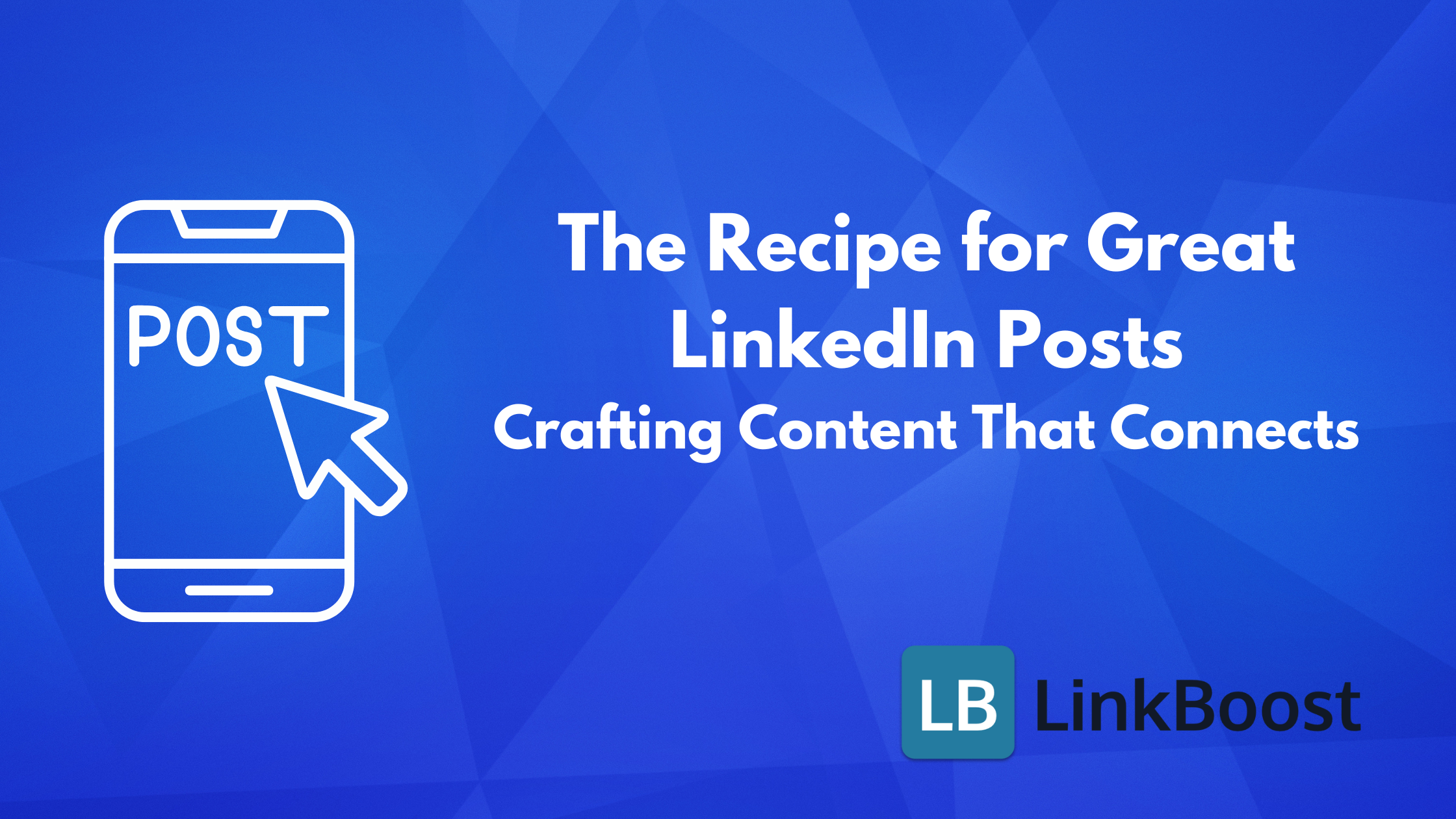 The Recipe for Great LinkedIn Posts: Crafting Content That Connects (2024 - Linkedin Update)