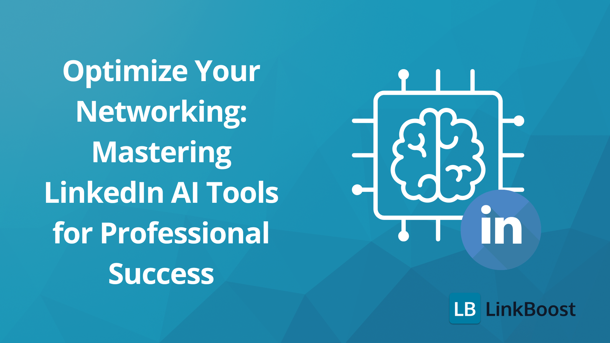 Optimize Your Networking: Mastering LinkedIn AI Tools for Professional Success