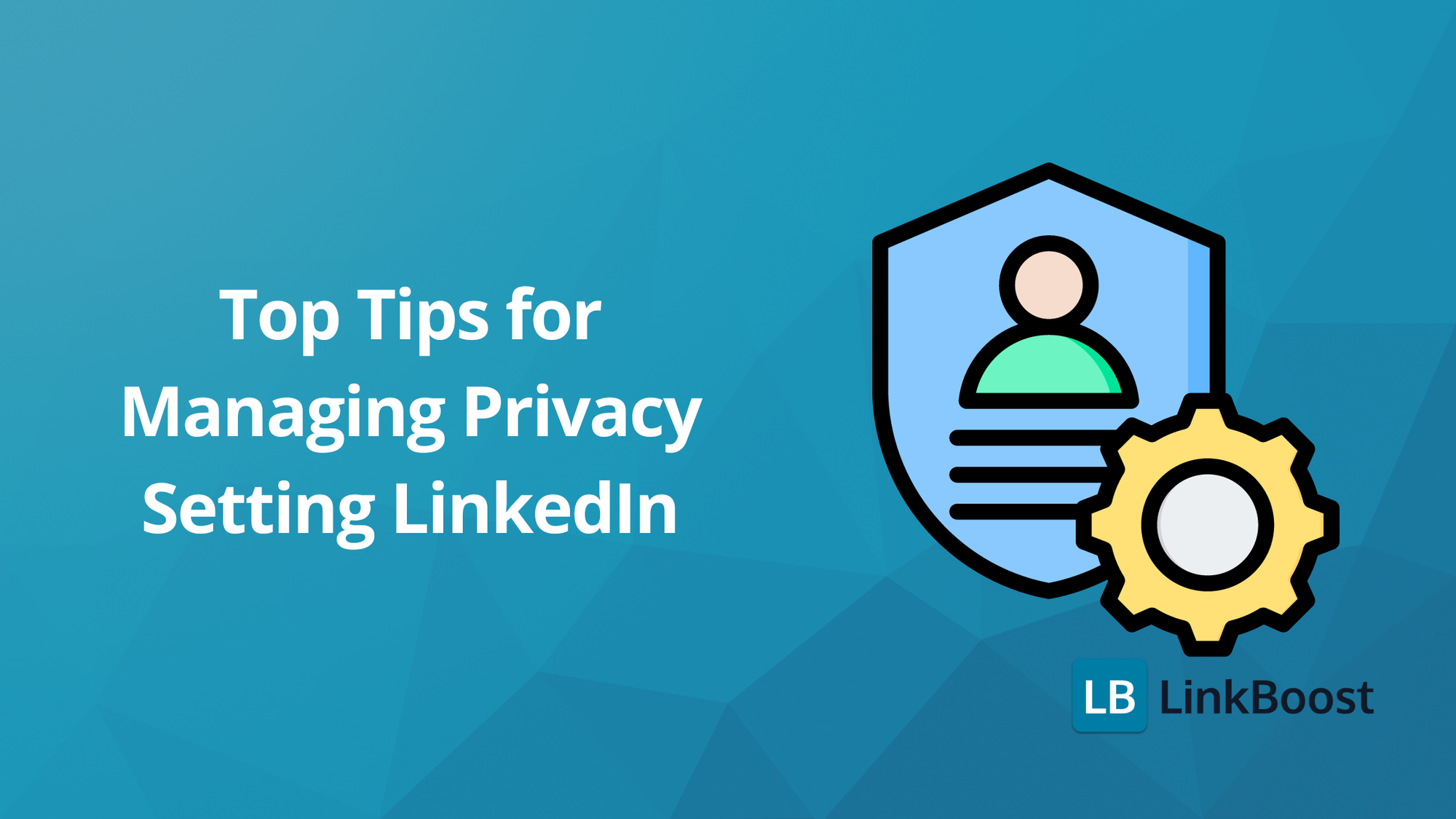 Top Tips for Managing Privacy Setting LinkedIn