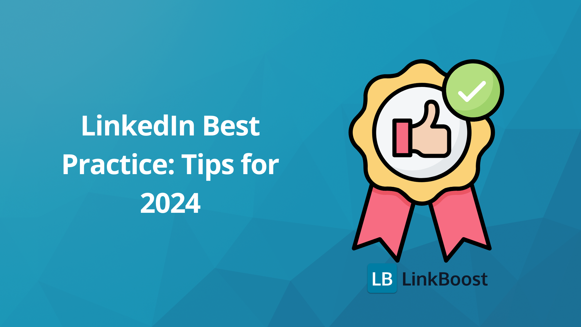 Mastering LinkedIn Best Practice: Tips for 2024 Success