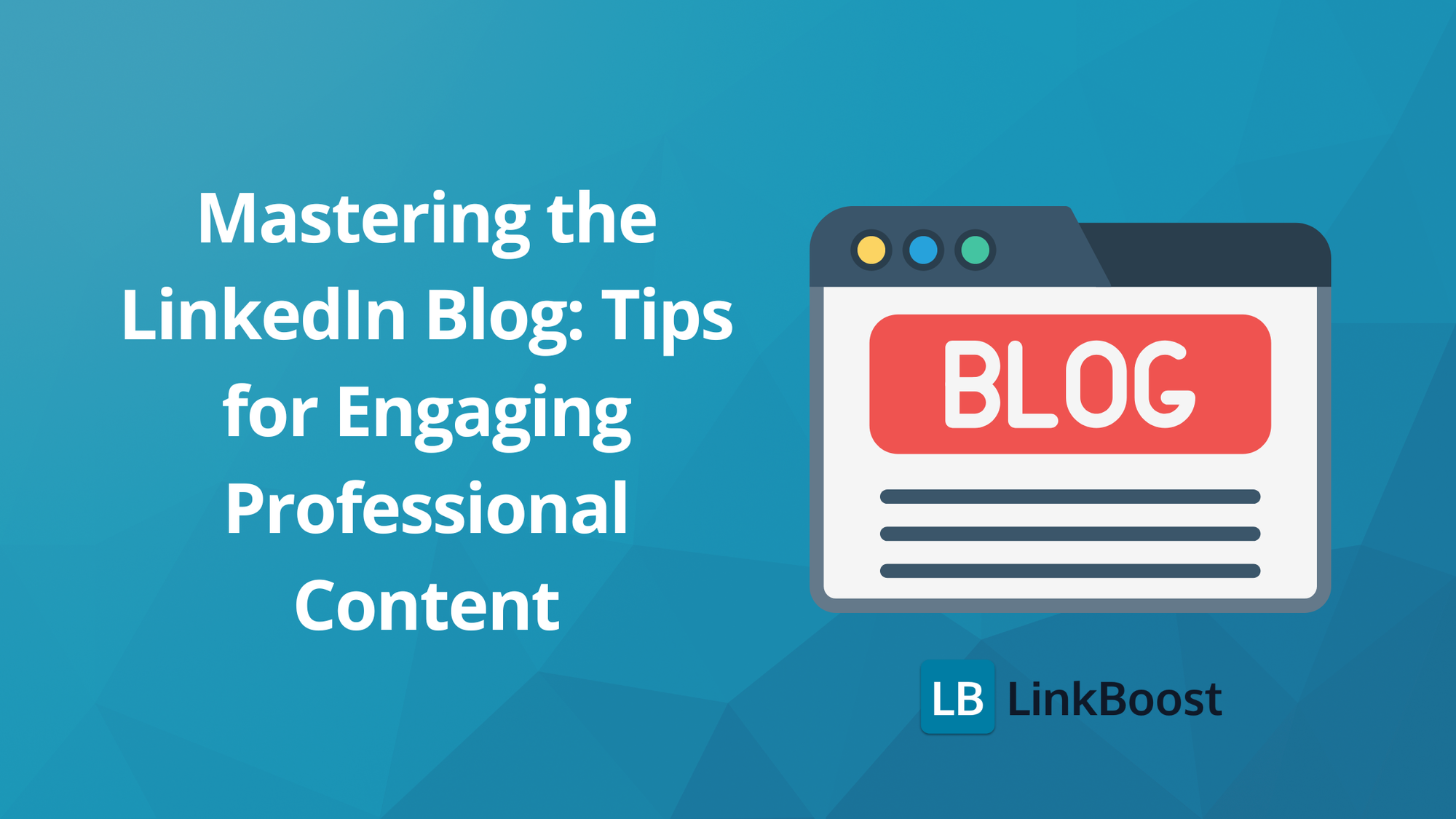 Mastering the LinkedIn Blog: Tips for Engaging Professional Content