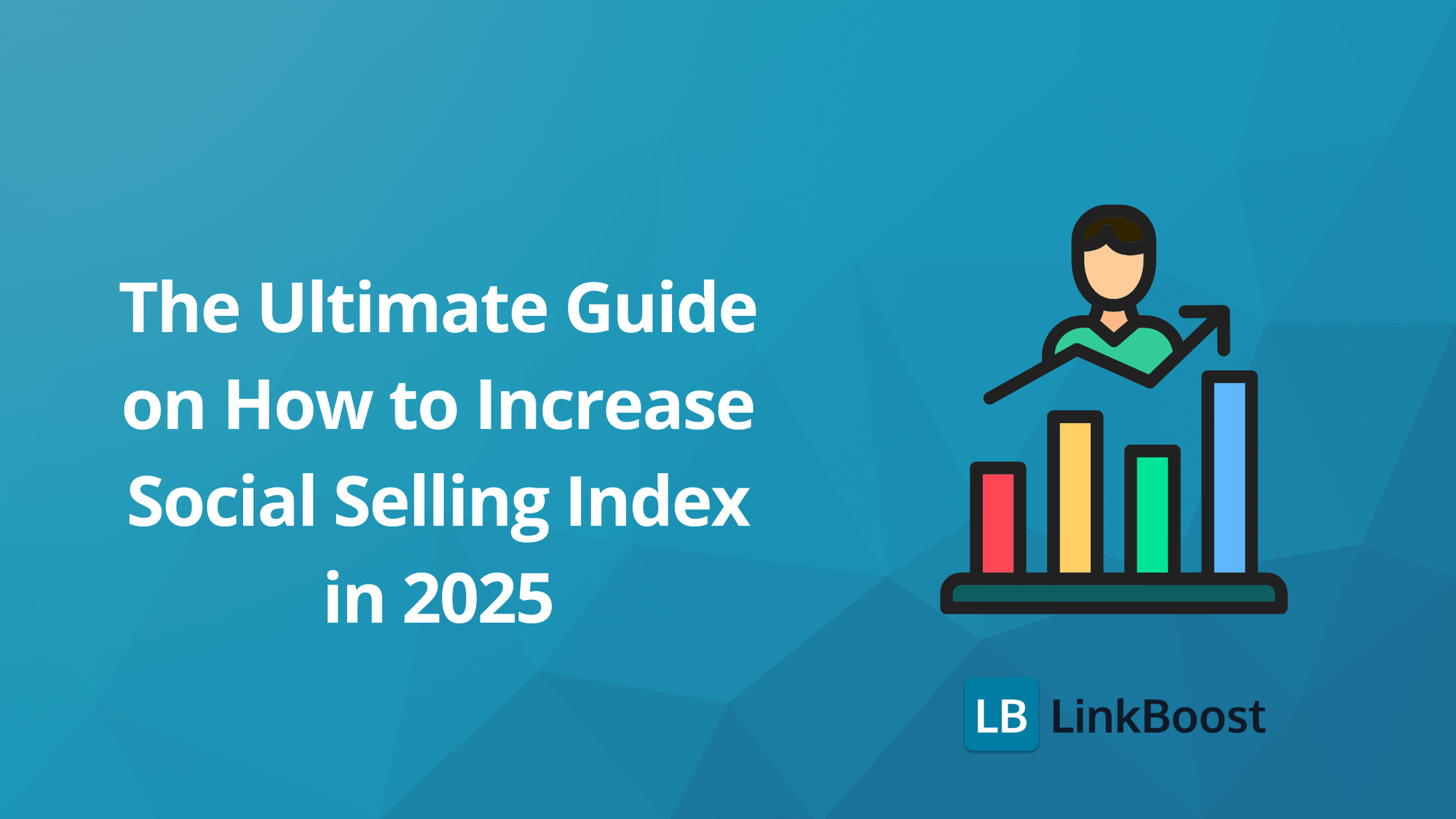 The Ultimate Guide on How to Increase Social Selling Index in 2025