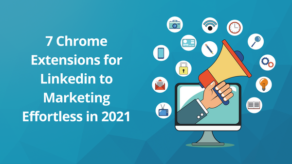 7 Chrome Extensions for Linkedin to Marketing Effortless in 2021