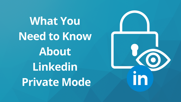 Good or bad? What You Need to Know About Linkedin Private Mode
