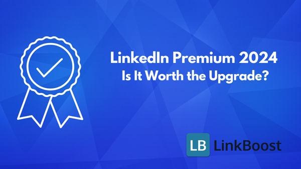 LinkedIn Premium 2024: Is It Worth the Upgrade?