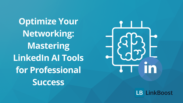 Optimize Your Networking: Mastering LinkedIn AI Tools for Professional Success