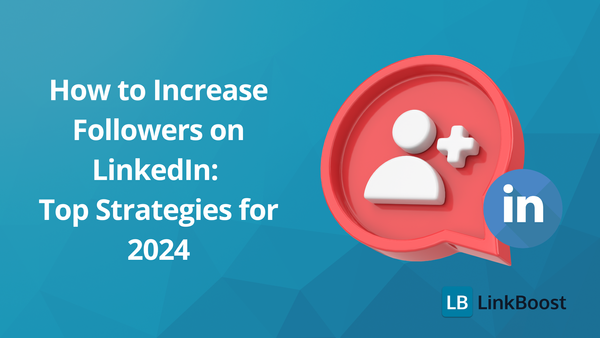 How to Increase Followers on LinkedIn: Top Strategies for 2024