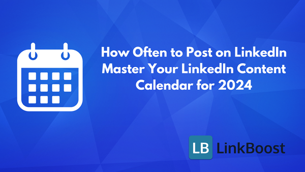 Best LinkedIn Posting Frequency: Master Your LinkedIn Content Calendar for 2024