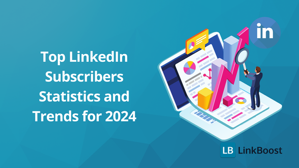 Top LinkedIn Subscribers Statistics and Trends for 2024