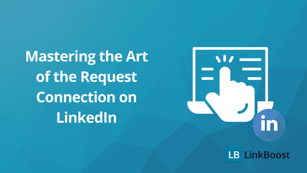 Mastering the Art of the Request Connection on LinkedIn