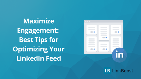 Maximize Engagement: Best Tips for Optimizing Your LinkedIn Feed