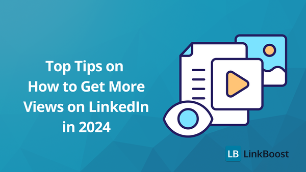 Top Tips on How to Get More Views on LinkedIn in 2024