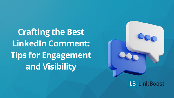 Crafting the Best LinkedIn Comment: Tips for Engagement and Visibility