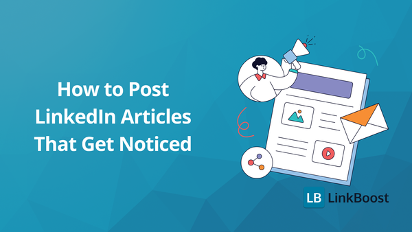 How to Post LinkedIn Articles That Get Noticed