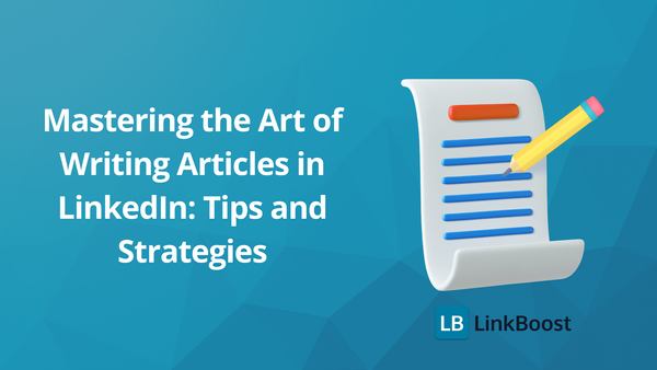 Mastering the Art of Writing Articles in LinkedIn: Tips and Strategies