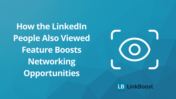 How the LinkedIn People Also Viewed Feature Boosts Networking Opportunities