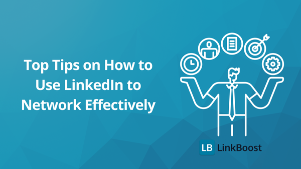 Top Tips on How to Use LinkedIn to Network Effectively