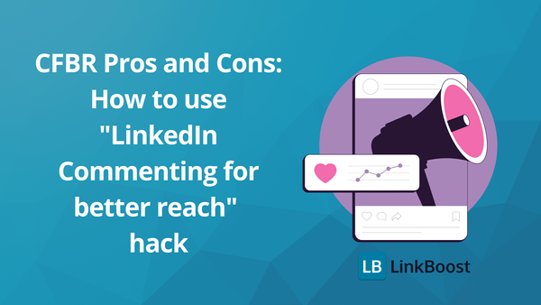 CFBR Pros and Cons: How to use "LinkedIn Commenting for better reach" hack