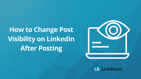 Best Practices for How to Change Post Visibility on LinkedIn After Posting