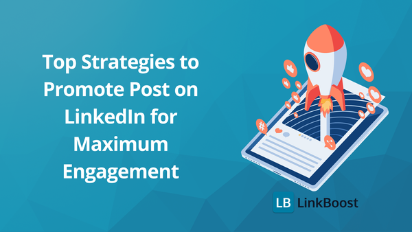 Top Strategies to Promote Post on LinkedIn for Maximum Engagement