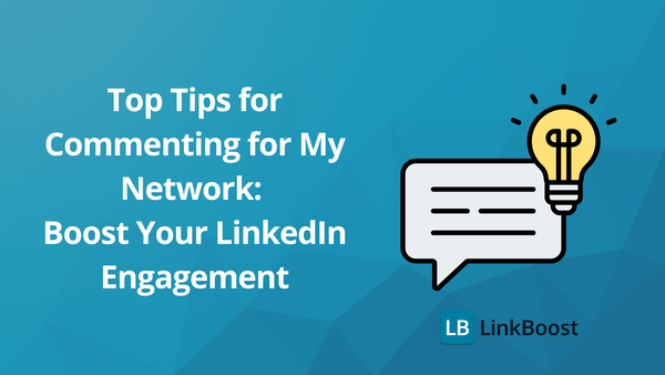 Top Tips for Commenting for My Network: Boost Your LinkedIn Engagement